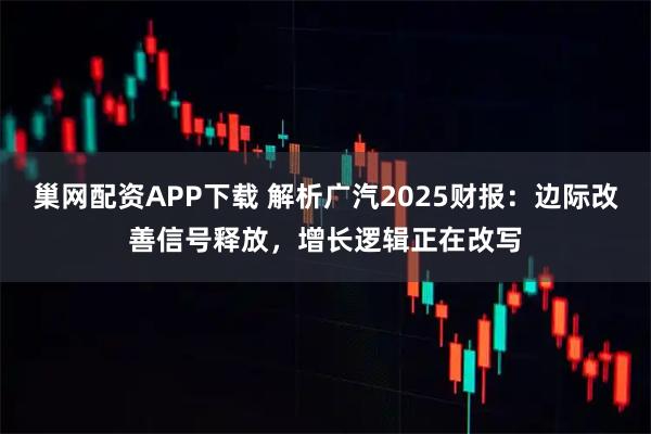 巢网配资APP下载 解析广汽2025财报：边际改善信号释放，增长逻辑正在改写